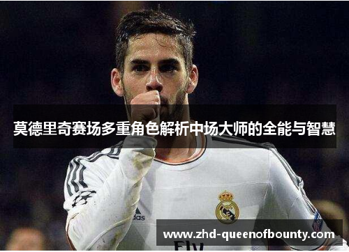 莫德里奇赛场多重角色解析中场大师的全能与智慧