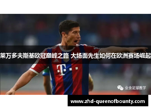 莱万多夫斯基欧冠巅峰之路 大场面先生如何在欧洲赛场崛起