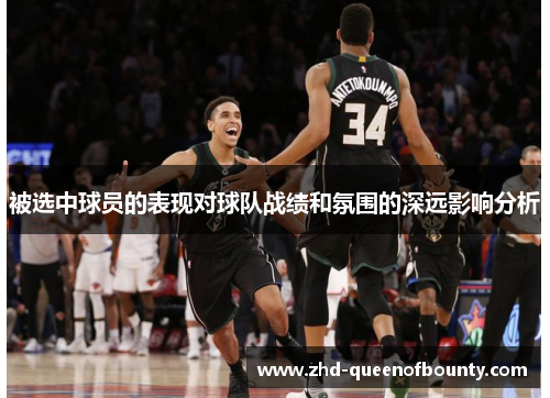 被选中球员的表现对球队战绩和氛围的深远影响分析