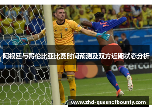 阿根廷与哥伦比亚比赛时间预测及双方近期状态分析