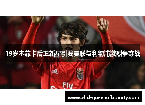 19岁本菲卡后卫新星引发曼联与利物浦激烈争夺战