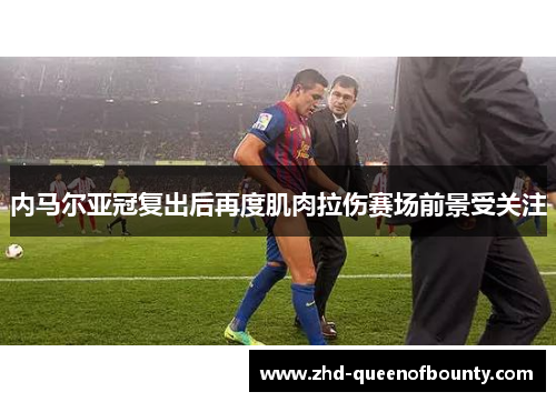 内马尔亚冠复出后再度肌肉拉伤赛场前景受关注