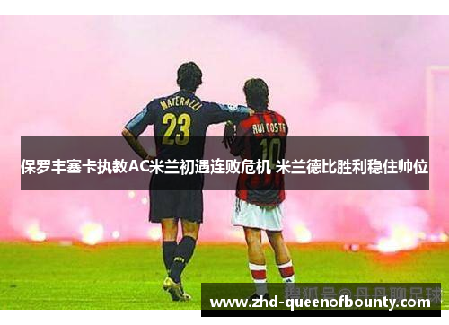 保罗丰塞卡执教AC米兰初遇连败危机 米兰德比胜利稳住帅位
