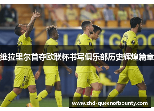 维拉里尔首夺欧联杯书写俱乐部历史辉煌篇章