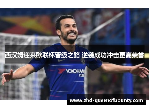 西汉姆迎来欧联杯晋级之路 逆袭成功冲击更高荣誉