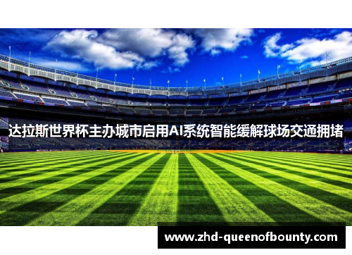 达拉斯世界杯主办城市启用AI系统智能缓解球场交通拥堵