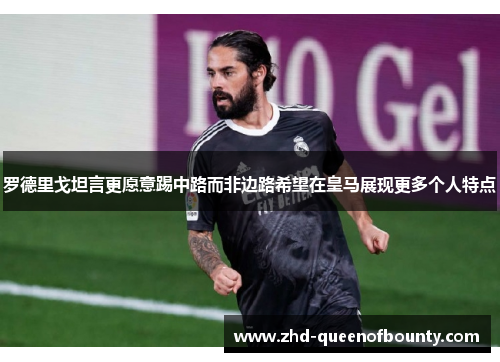 罗德里戈坦言更愿意踢中路而非边路希望在皇马展现更多个人特点